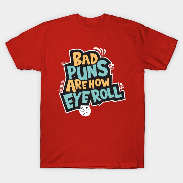 Bad Puns Are How Eye Roll T-Shirt by aidreamscapes